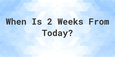 What is two weeks from today